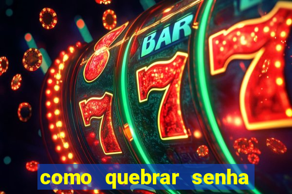 como quebrar senha do winrar